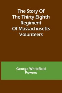 Cover image for The story of the Thirty Eighth regiment of Massachusetts volunteers