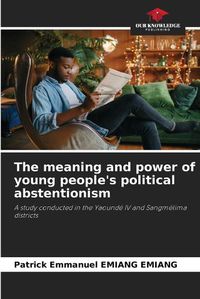 Cover image for The meaning and power of young people's political abstentionism