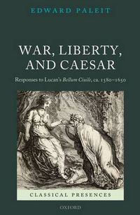 Cover image for War, Liberty, and Caesar: Responses to Lucan's Bellum Ciuile, ca. 1580 - 1650