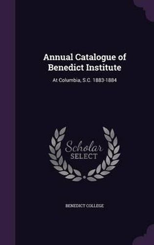 Cover image for Annual Catalogue of Benedict Institute: At Columbia, S.C. 1883-1884