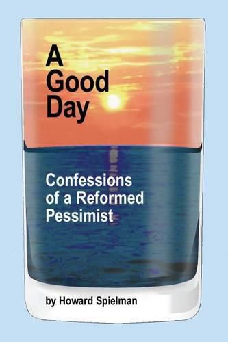 Cover image for A Good Day: Confessions of a Reformed Pessimist