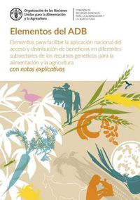 Cover image for Elementos del ADB: Elementos para facilitar la aplicacion nacional del acceso y distribucion de beneficios en diferentes subsectores de los recursos geneticos para la alimentacion y la agricultura - con notas explicativas