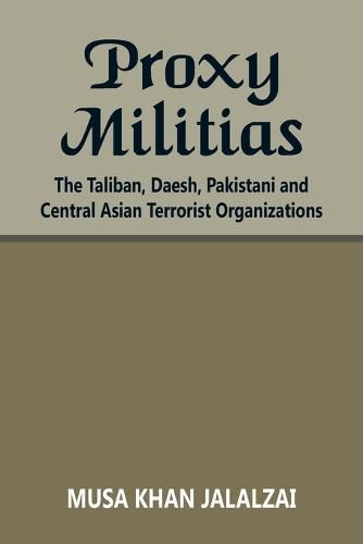 Cover image for Proxy Militias: The Taliban, Daesh, Pakistani and Central Asian Terrorist Organizations