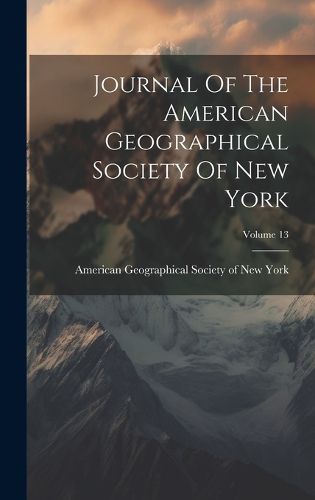 Cover image for Journal Of The American Geographical Society Of New York; Volume 13