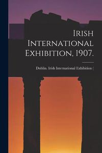 Cover image for Irish International Exhibition, 1907.