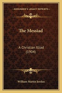 Cover image for The Messiad: A Christian Illiad (1904)