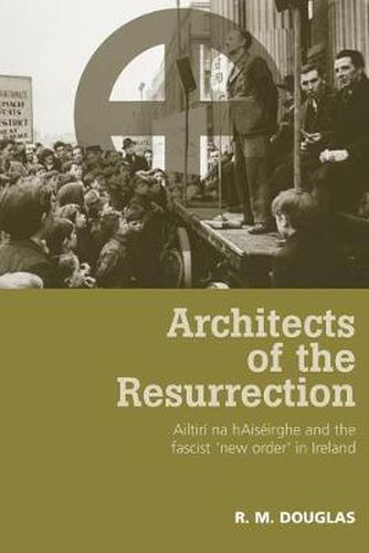 Architects of the Resurrection: Ailtiri Na HAiseirghe and the Fascist 'new Order' in Ireland
