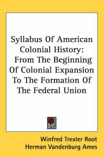 Syllabus of American Colonial History: From the Beginning of Colonial Expansion to the Formation of the Federal Union