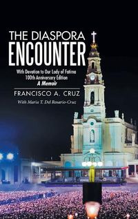 Cover image for The Diaspora Encounter: With Devotion to Our Lady of Fatima 100Th Anniversary Edition a Memoir