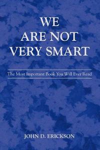 Cover image for We Are Not Very Smart: The Most Important Book You Will Ever Read