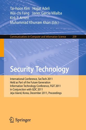 Cover image for Security Technology: International Conference, SecTech 2011, Held as Part of the Future Generation Information Technology Conference, FGIT 2011, in Conjunction with GDC 2011, Jeju Island, Korea, December 8-10, 2011. Proceedings