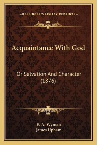 Acquaintance with God: Or Salvation and Character (1876)