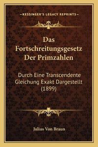 Cover image for Das Fortschreitungsgesetz Der Primzahlen: Durch Eine Transcendente Gleichung Exakt Dargestellt (1899)