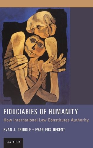 Cover image for Fiduciaries of Humanity: How International Law Constitutes Authority