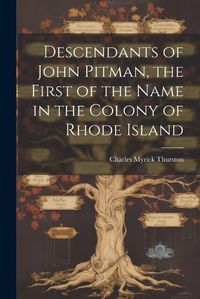 Cover image for Descendants of John Pitman, the First of the Name in the Colony of Rhode Island