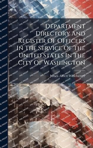 Cover image for Department Directory And Register Of Officers In The Service Of The United States In The City Of Washington