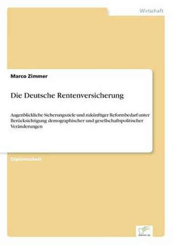 Cover image for Die Deutsche Rentenversicherung: Augenblickliche Sicherungsziele und zukunftiger Reformbedarf unter Berucksichtigung demographischer und gesellschaftspolitischer Veranderungen