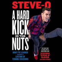 Cover image for A Hard Kick in the Nuts: What I've Learned from a Lifetime of Terrible Decisions