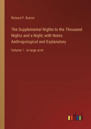 Cover image for The Supplemental Nights to the Thousand Nights and a Night; with Notes Anthropological and Explanatory