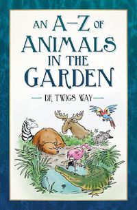 Cover image for An A-Z of Animals in the Garden