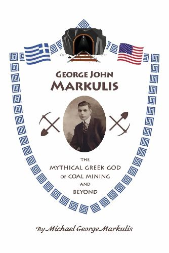 Cover image for George John Markulis: The Mythical Greek God of Coal Mining and Beyond