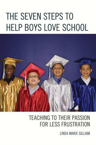 Cover image for The Seven Steps to Help Boys Love School: Teaching to Their Passion for Less Frustration