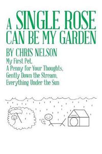Cover image for A Single Rose Can Be My Garden: My First Pet, a Penny for Your Thoughts, Gently Down the Stream, Everything Under the Sun