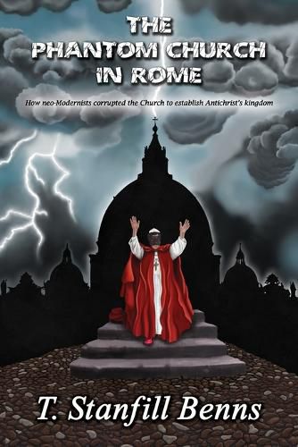 Cover image for The Phantom Church in Rome: How neo-Modernists corrupted the Church to establish Antichrist's kingdom