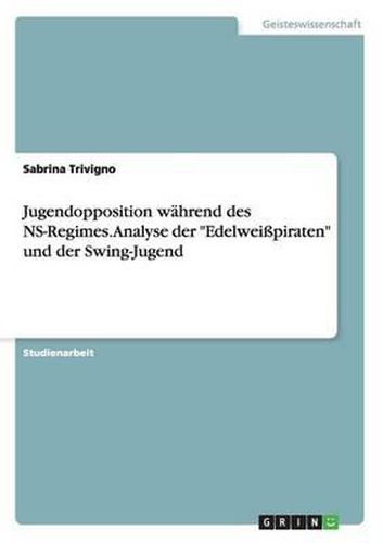 Cover image for Jugendopposition wahrend des NS-Regimes. Analyse der Edelweisspiraten und der Swing-Jugend