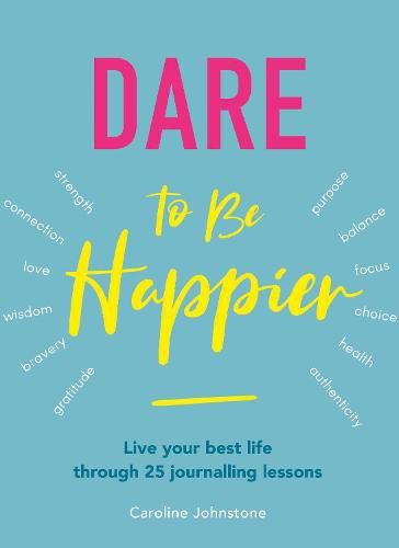 Cover image for Dare To Be Happier: 25 steps to a joyous life through journalling