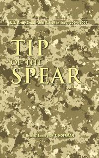 Cover image for Tip of the Spear: U.S. Army Small Unit Action in Iraq, 2004-2007