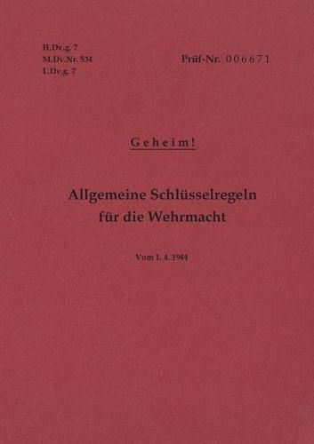 Cover image for H.Dv.g. 7, M.Dv.Nr. 534, L.Dv.g. 7 Allgemeine Schlusselregeln fur die Wehrmacht - Geheim - Vom 1.4.1944: Neuauflage 2019