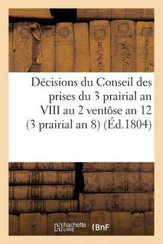 Cover image for Decisions Du Conseil Des Prises Du 3 Prairial an VIII Au 2 Ventose an 12. 23 Mai 1800: (3 Prairial an 8)