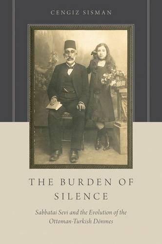 Cover image for The Burden of Silence: Sabbatai Sevi and the Evolution of the Ottoman-Turkish Doenmes