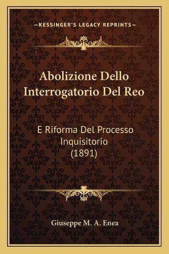 Cover image for Abolizione Dello Interrogatorio del Reo: E Riforma del Processo Inquisitorio (1891)