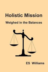 Cover image for Holistic Mission: Weighed in the Balances