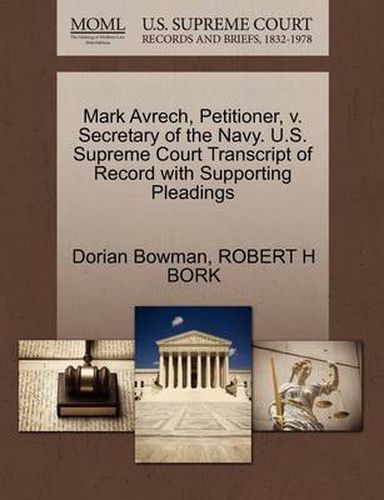 Cover image for Mark Avrech, Petitioner, V. Secretary of the Navy. U.S. Supreme Court Transcript of Record with Supporting Pleadings