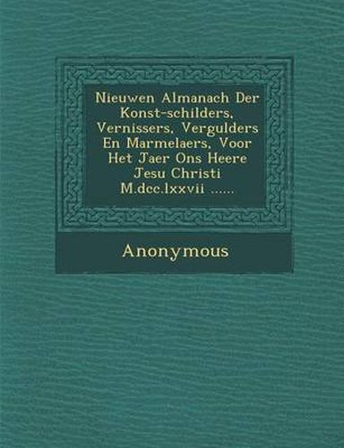 Cover image for Nieuwen Almanach Der Konst-Schilders, Vernissers, Vergulders En Marmelaers, Voor Het Jaer Ons Heere Jesu Christi M.DCC.LXXVII ......
