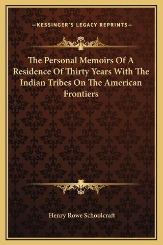 The Personal Memoirs of a Residence of Thirty Years with the Indian Tribes on the American Frontiers