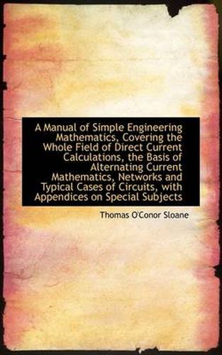 Cover image for A Manual of Simple Engineering Mathematics, Covering the Whole Field of Direct Current Calculations,