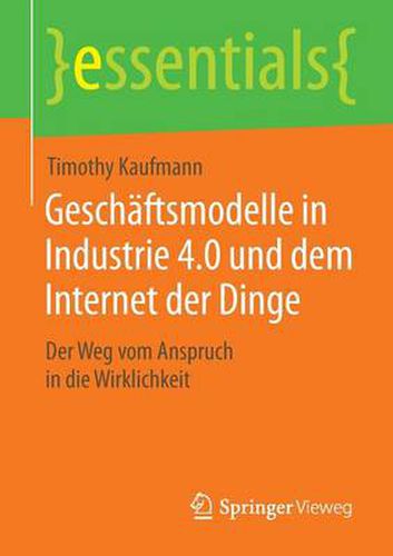 Cover image for Geschaftsmodelle in Industrie 4.0 und dem Internet der Dinge: Der Weg vom Anspruch in die Wirklichkeit