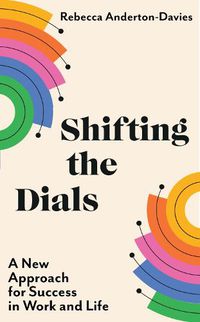 Cover image for Shifting the Dials: A New Approach for Success in Work and Life