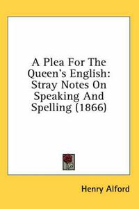 Cover image for A Plea for the Queen's English: Stray Notes on Speaking and Spelling (1866)