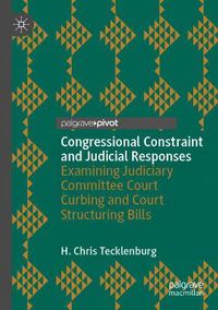 Cover image for Congressional Constraint and Judicial Responses: Examining Judiciary Committee Court Curbing and Court Structuring Bills