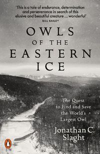 Cover image for Owls of the Eastern Ice: The Quest to Find and Save the World's Largest Owl