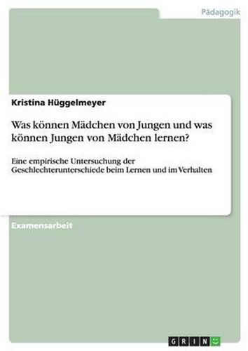 Was koennen Madchen von Jungen und was koennen Jungen von Madchen lernen?: Eine empirische Untersuchung der Geschlechterunterschiede beim Lernen und im Verhalten