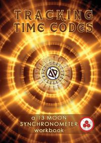 Cover image for Tracking Time Codes: a 13 Moon Calendar and Dreamspell Workbook