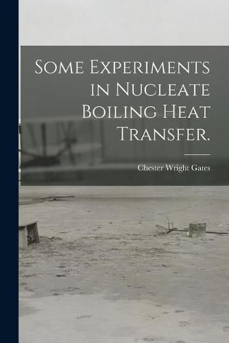 Cover image for Some Experiments in Nucleate Boiling Heat Transfer.