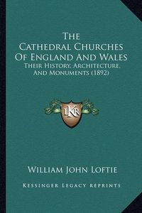 Cover image for The Cathedral Churches of England and Wales: Their History, Architecture, and Monuments (1892)