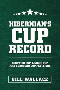 Cover image for Hibernian's Cup Record: Scottish Cup, League Cup and European Competitions